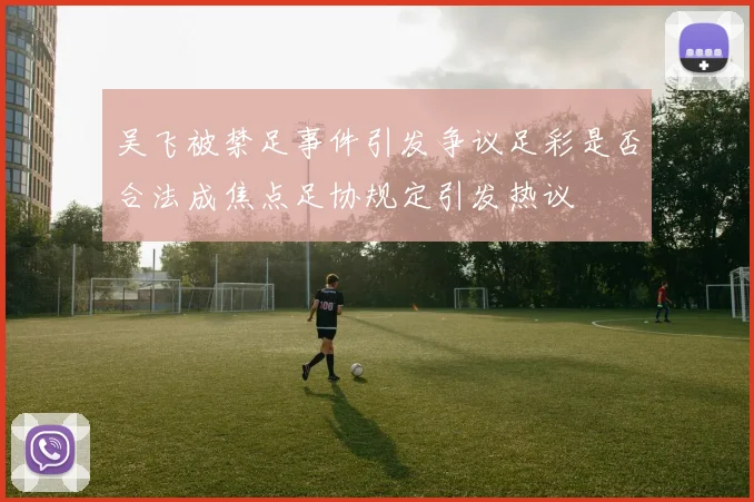 吴飞被禁足事件引发争议足彩是否合法成焦点足协规定引发热议